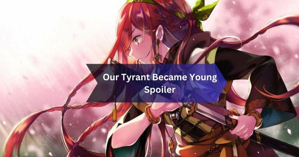 Our Tyrant Became Young Spoiler